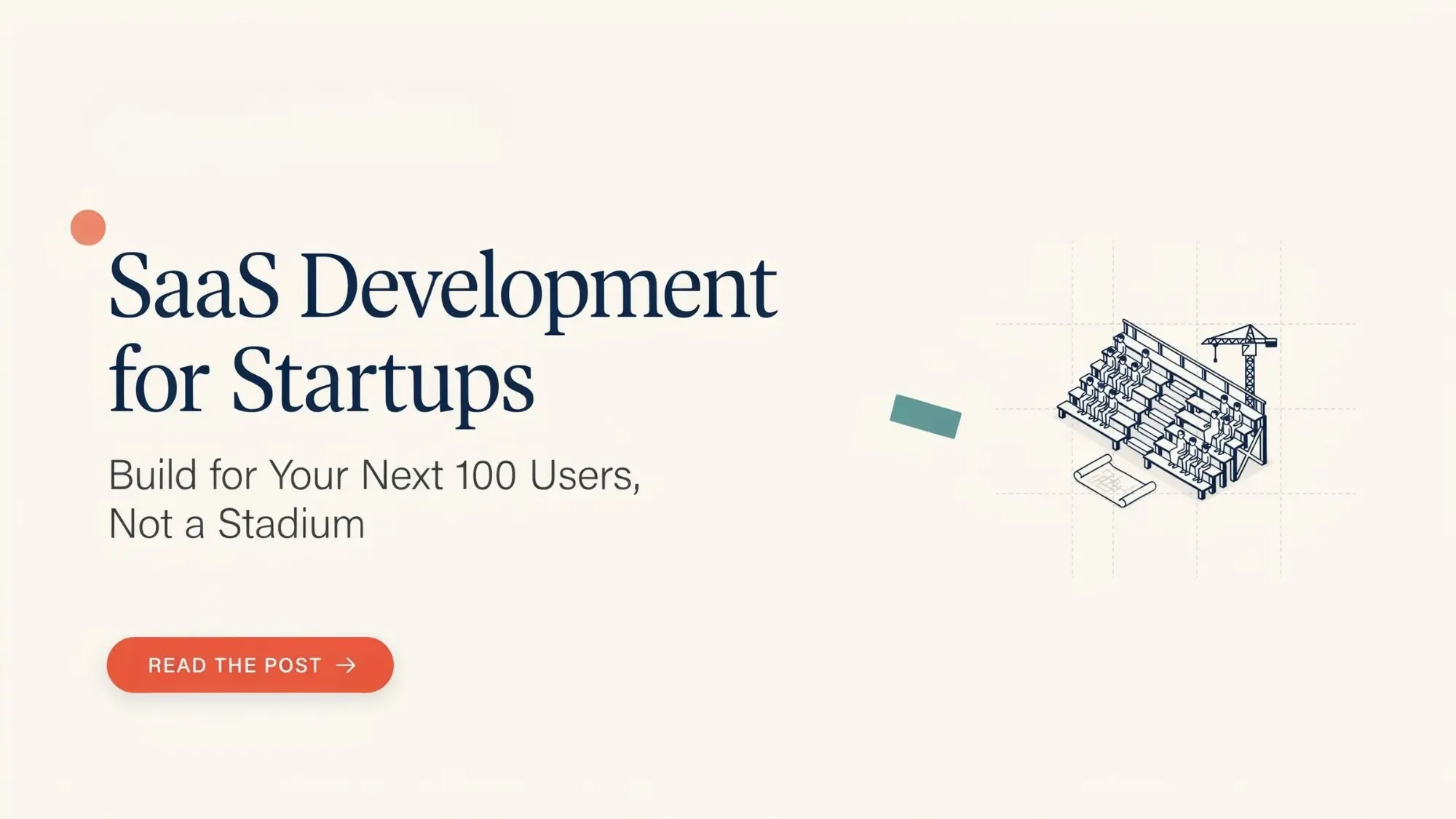 SaaS Development for Startups: Build for Your Next 100 Users, Not a Stadium